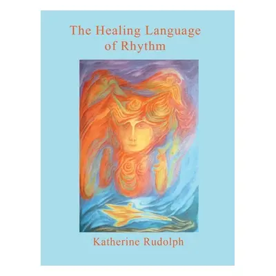 "The Healing Language of Rhythm" - "" ("Rudolph Katherine")