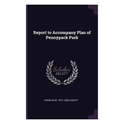 "Report to Accompany Plan of Pennypack Park" - "" ("Leavitt Charles W. 1871-1928")