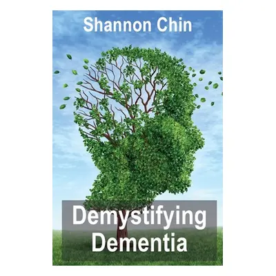 "Demystifying Dementia" - "" ("Chin Shannon")