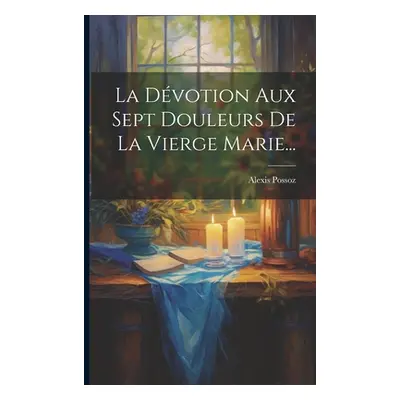 "La Dvotion Aux Sept Douleurs De La Vierge Marie..." - "" ("Possoz Alexis")