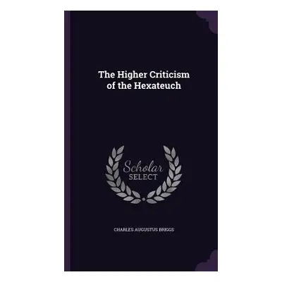 "The Higher Criticism of the Hexateuch" - "" ("Briggs Charles Augustus")