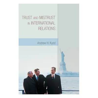 "Trust and Mistrust in International Relations" - "" ("Kydd Andrew H.")