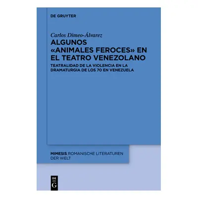 "Algunos Animales Feroces En El Teatro Venezolano: Teatralidad de la Violencia En La Dramaturgia