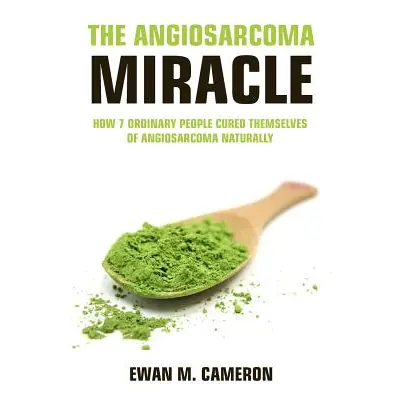 "The Angiosarcoma Miracle" - "" ("Cameron Ewan M.")