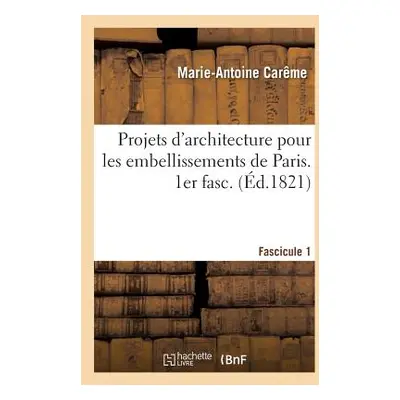 "Projets d'Architecture Pour Les Embellissements de Paris. Fascilcule 1" - "" ("Carme Marie-Anto