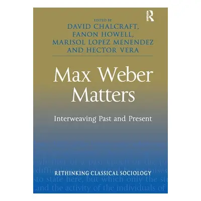 "Max Weber Matters: Interweaving Past and Present" - "" ("Chalcraft David")