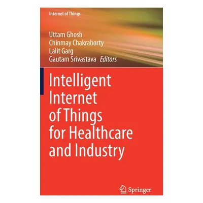 "Intelligent Internet of Things for Healthcare and Industry" - "" ("Ghosh Uttam")