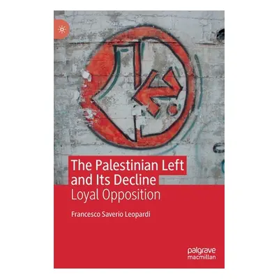 "The Palestinian Left and Its Decline: Loyal Opposition" - "" ("Leopardi Francesco Saverio")