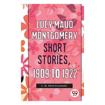 "Lucy Maud Montgomery Short Stories, 1909 To 1922" - "" ("Montgomery L. M.")