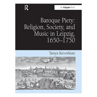 "Baroque Piety: Religion, Society, and Music in Leipzig, 1650-1750" - "" ("Kevorkian Tanya")