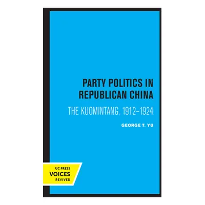 "Party Politics in Republican China: The Kuomintang, 1912-1924" - "" ("Yu George T.")