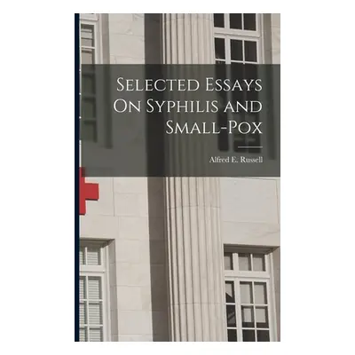 "Selected Essays On Syphilis and Small-Pox" - "" ("Russell Alfred E.")