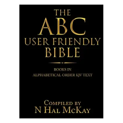 "The Abc User Friendly Bible: Books in Alphabetical Order Kjv Text" - "" ("McKay N. Hal")