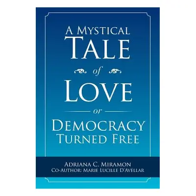 "A Mystical Tale of Love or Democracy Turned Free" - "" ("Miramon Adriana C.")