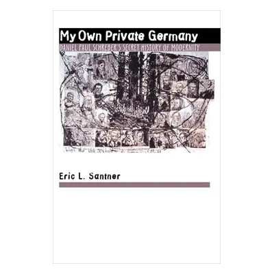 "My Own Private Germany: Daniel Paul Schreber's Secret History of Modernity" - "" ("Santner Eric