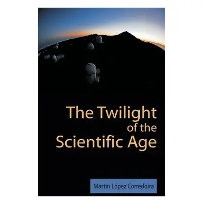 "The Twilight of the Scientific Age" - "" ("Laopez Corredoira M.")