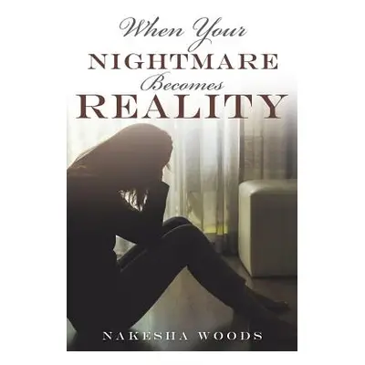 "When Your Nightmare Becomes Reality" - "" ("Woods Nakesha")