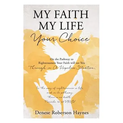 "My Faith My Life Your Choice" - "" ("Haynes Denese Roberson")