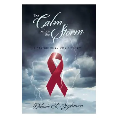 "The Calm Before the Storm: A Stroke Survivor's Story" - "" ("Stephenson Delanie L.")