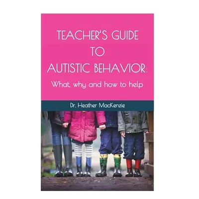 "Teacher's Guide to Autistic Behavior: What, why and how to help" - "" ("MacKenzie Heather")