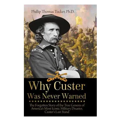 "Why Custer Was Never Warned: The Forgotten Story of the True Genesis of America's Most Iconic M