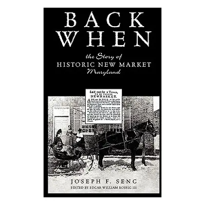 "Back When: The Story of Historic New Market Maryland" - "" ("Seng Joseph F.")