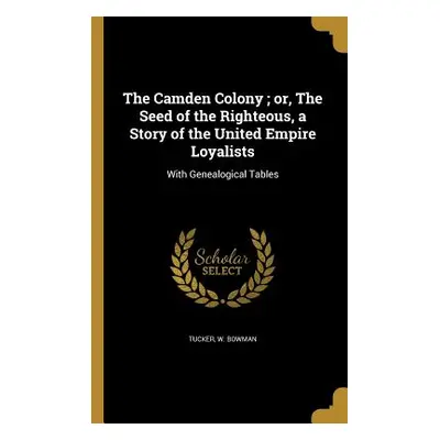 "The Camden Colony; or, The Seed of the Righteous, a Story of the United Empire Loyalists" - "" 