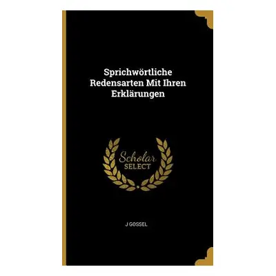 "Sprichwrtliche Redensarten Mit Ihren Erklrungen" - "" ("Gossel J.")