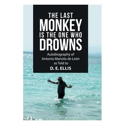 "The Last Monkey Is the One Who Drowns: Autobiography of Antonio Manolo De Len as Told to D. E. 