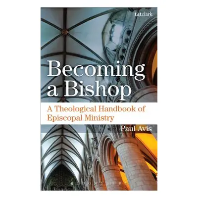 "Becoming a Bishop: A Theological Handbook of Episcopal Ministry" - "" ("Avis Paul")