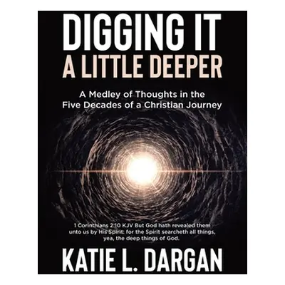 "Digging It a Little Deeper: A Medley of Thoughts in the Five Decades of a Christian Journey" - 