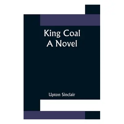 "King Coal" - "" ("Sinclair Upton")