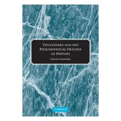 "Thucydides and the Philosophical Origins of History" - "" ("Shanske Darien")