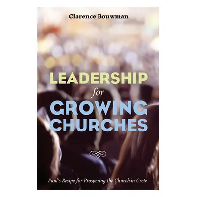 "Leadership for Growing Churches: Paul's Recipe for Prospering the Church in Crete" - "" ("Bouwm