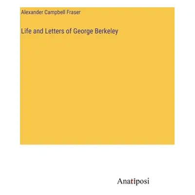 "Life and Letters of George Berkeley" - "" ("Fraser Alexander Campbell")