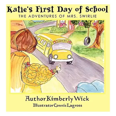 "Katie's First Day of School: The Adventures of Mrs. Swirlie" - "" ("Wick Kimberly")