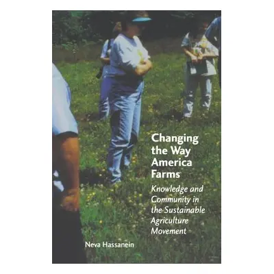 "Changing the Way America Farms: Knowledge & Community in the Sustainable Agriculture Movement" 