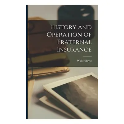 "History and Operation of Fraternal Insurance" - "" ("Bayse Walter")