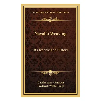 "Navaho Weaving: Its Technic And History" - "" ("Amsden Charles Avery")