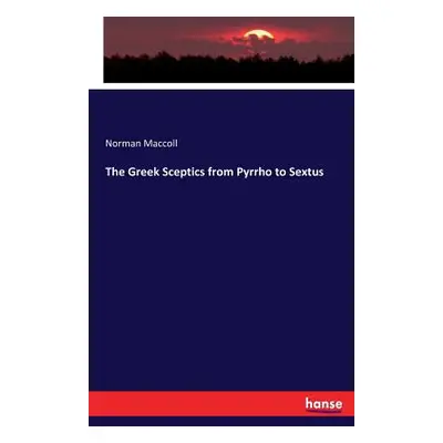 "The Greek Sceptics from Pyrrho to Sextus" - "" ("MacColl Norman")