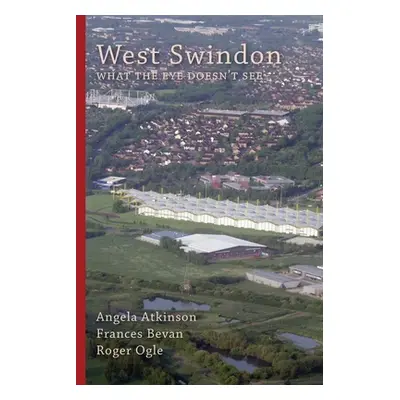 "West Swindon: what the eye doesn't see" - "" ("Atkinson Angela")