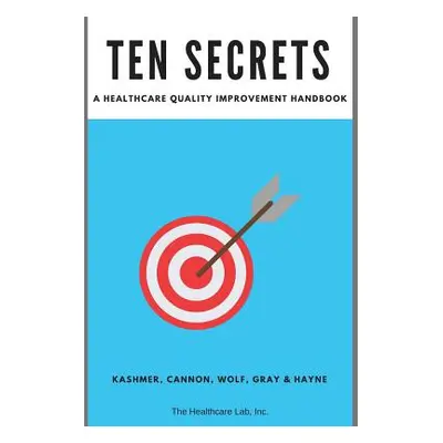 "Ten Secrets: A Healthcare Quality Improvement Handbook" - "" ("Cannon Sarah")