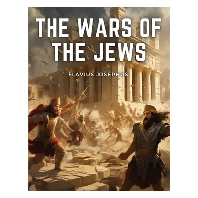 "The Wars Of The Jews" - "" ("Flavius Josephus")