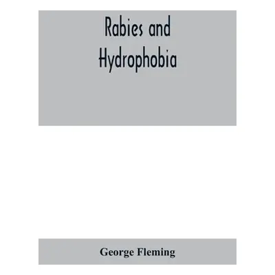 "Rabies and hydrophobia: their history, nature, causes, symptoms, and prevention" - "" ("Fleming