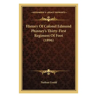 "History Of Colonel Edmund Phinney's Thirty-First Regiment Of Foot (1896)" - "" ("Goold Nathan")