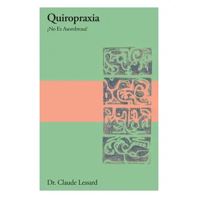 "Quiropraxia No Es Asombrosa?" - "" ("Lessard Claude")