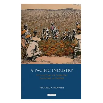 "A Pacific Industry: The History of Pineapple Canning in Hawaii" - "" ("Hawkins Richard A.")