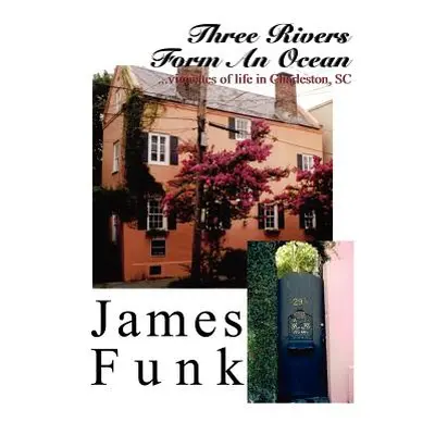 "Three Rivers Form an Ocean: Vignettes of Life in Charleston, SC" - "" ("Funk James")