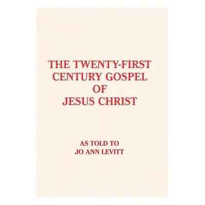 "The Twenty-First-Century Gospel of Jesus Christ" - "" ("Levitt Jo Ann")