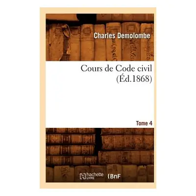 "Cours de Code Civil. Tome 4 (d.1868)" - "" ("Demolombe Charles")